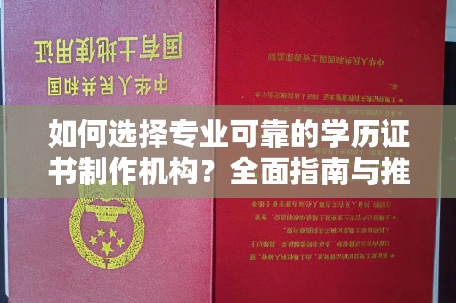 乌鲁木齐如何选择专业可靠的学历证书制作机构？全面指南与推荐